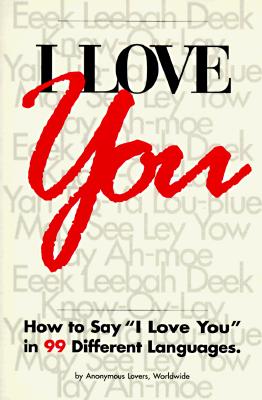 I Love You: How to Say "I Love You" in 99 Different Languages. - BRG Publishing, and Austin, Thomas E, and Frohart, Penelope (Editor)