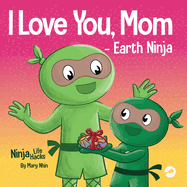 I Love You, Mom - Earth Ninja: A Rhyming Children's Book About the Love Between a Child and Their Mother, Perfect for Mother's Day and Earth Day