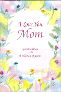 I Love You, Mom: Poems about Life's Greatest Gift...Having a Mom Like You