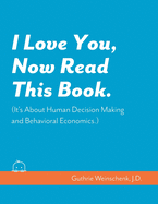 I Love You, Now Read This Book. (It's About Human Decision Making and Behavioral Economics.)