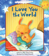 I Love You the World - Zobel-Nolan, Allia, and Mitchell, Susan, Dr., R.N. (Illustrator)