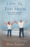 I Love You This Much: Experiencing the Satisfaction of True Love in Marriage
