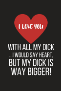 I Love You with All My Dick: Funny Valentines Gift Small Lined Notebook