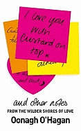 I Love You With Custard On Top: and other notes from the wilder shores of love