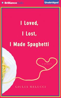 I Loved, I Lost, I Made Spaghetti: A Memoir - Melucci, Giulia (Read by)