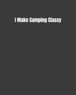 I Make Camping Classy: Road Trip Log, Campfire Memories Book, and Outdoors Diary