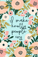 I Make Knotty People Cry: Funny Massage Therapist Notebook Gift for Masseuse or Masseur - Physical Therapy Gifts