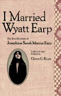 I Married Wyatt Earp: The Recollections of Josephine Sarah Marcus Earp