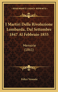 I Martiri Della Rivoluzione Lombarda, Dal Settembre 1847 Al Febbraio 1855: Memorie (1861)