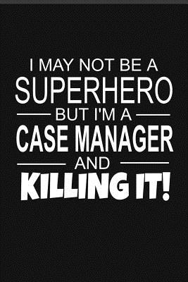 I May Not Be A Superhero But I'm A Case Manager And Killing It!: Inspirational Blank Lined Small Journal Notebook, For Case Managers As Appreciation And Graduation Gift With Funny Quote - Journal Press, Sh Novelty