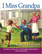 I Miss Grandpa: A Story to Help Your Child Understand Death-- And Eternal Life