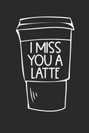 I Miss You A Latte: 100 Page Blank Lined Coffee Journal