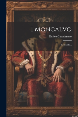 I Moncalvo: Romanzo... - Castelnuovo, Enrico