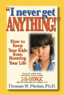 I Never Get Anything!: How to Keep Your Kids from Running Your Life