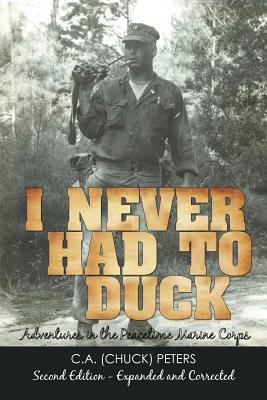 I Never Had to Duck: Adventures in the Peacetime Marine Corps - Peters, C a (Chuck)