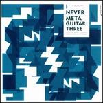 I Never Meta Guitar, Vol. 3: Solo Guitars For the 21st Century