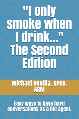 I only smoke when I drink... The Second Edition: Easy ways to have hard conversations as a life agent. - Bonilla, Michael