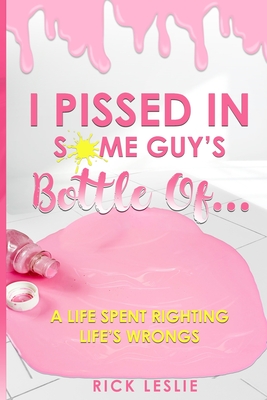 I Pissed In Some Guy's Bottle Of... - Leslie, Rick