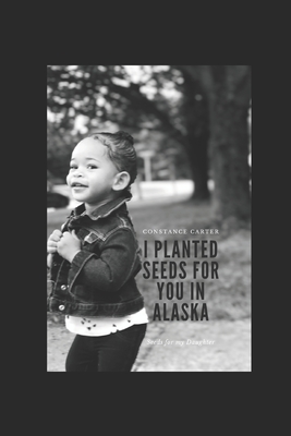 I planted Seeds for You in Alaska - Carter, Constance