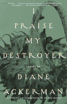 I Praise My Destroyer: Poems - Ackerman, Diane