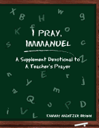 I Pray Immanuel: A Supplement Devotional to A Teacher's Prayer