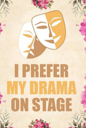 I Prefer My Drama on Stage: Blank Lined Journal Notebook Funny Acting Theater Notebook, Theater Notebook, Ruled, Writing Book, Sarcastic Gag Journal for Theater Lovers, Theatre Gifts