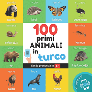 I primi 100 animali in turco: Libro illustrato bilingue per bambini: italiano / turco con pronuncia