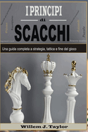 I principi di Scacchi: Una guida completa a strategia, tattica e fine del gioco