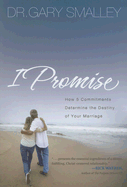 I Promise: How 5 Commitments Determine the Destiny of Your Marriage - Smalley, Gary