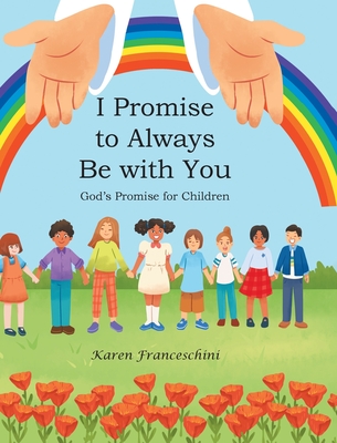 I Promise to Always Be with You: God's Promise for Children - Franceschini, Karen