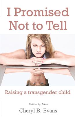 I Promised Not to Tell: Raising a transgender child - Evans, Cheryl B