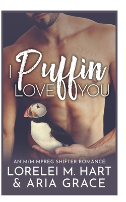 I Puffin Love You: An M/M Mpreg Shifter Romance - Grace, Aria, and Hart, Lorelei M