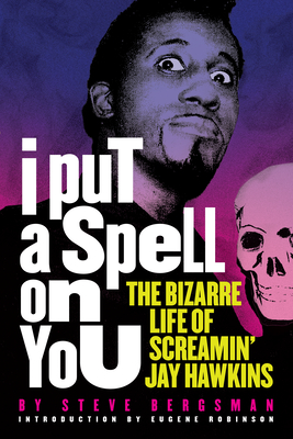 I Put a Spell on You: The Bizarre Life of Screamin' Jay Hawkins - Bergsman, Steve