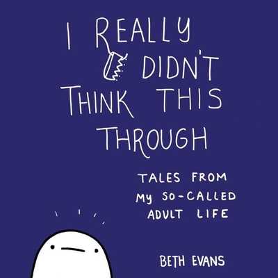 I Really Didn't Think This Through: Tales from My So-Called Adult Life - Evans, Beth, and Fortgang, Lauren (Read by)
