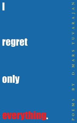 I Regret Only Everything - Yuvarajan, Dushyandhan Mars (Prepared for publication by)