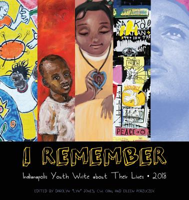 I Remember 2018: Indianapolis Youth Write about Their Lives - Jones, Darolyn Lyn (Editor)