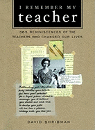 I Remember My Teacher: 350 Reminiscences of the Teachers Who Changed Our Lives