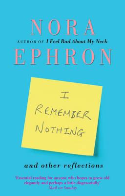 I Remember Nothing and other reflections: Memories and wisdom from the iconic writer and director - Ephron, Nora