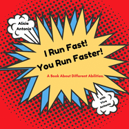 I Run Fast! You Run Faster!: A Book About Different Abilities