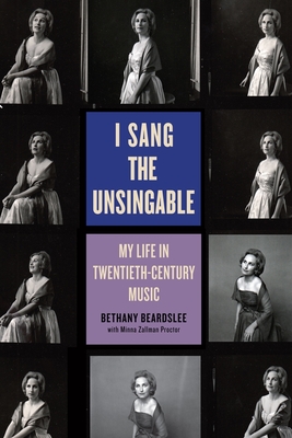 I Sang the Unsingable: My Life in Twentieth-Century Music - Beardslee, Bethany, and Zallman Proctor, Minna