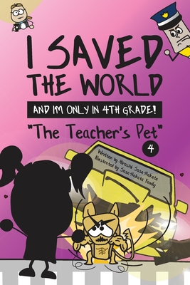 I Saved the World and I'm Only in 4th Grade!: The Teacher's Pet (Book 4) - Sosa-Nakata, Hiroshi