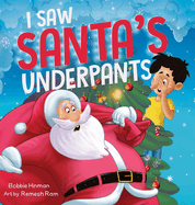 I Saw Santa's Underpants: A Funny Rhyming Christmas Story for Kids Ages 4-8