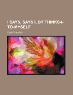 I Says, Says I, by Thinks-I-To-Myself