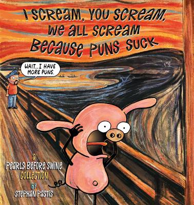I Scream, You Scream, We All Scream Because Puns Suck: A Pearls Before Swine Collection - Pastis, Stephan