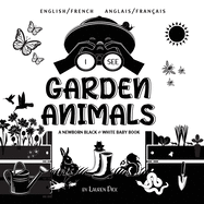 I See Garden Animals: Bilingual (English / French) (Anglais / Fran?ais) A Newborn Black & White Baby Book (High-Contrast Design & Patterns) (Hummingbird, Butterfly, Dragonfly, Snail, Bee, Spider, Snake, Frog, Mouse, Rabbit, Mole, and More!) (Engage...