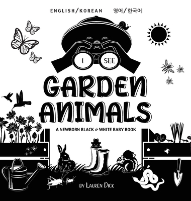 I See Garden Animals: Bilingual (English / Korean) (   /    ) A Newborn Black & White Baby Book (High-Contrast Design & Patterns) (Hummingbird, Butterfly, Dragonfly, Snail, Bee, Spider, Snake, Frog, Mouse, Rabbit, Mole, and More!) (Engage Earl - Dick, Lauren