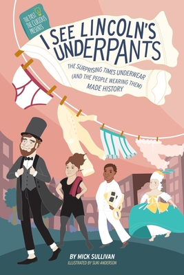 I See Lincoln's Underpants: The Surprising Times Underwear (and the People Wearing Them) Made History - Sullivan, Mick