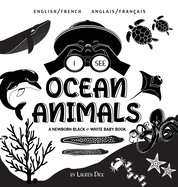 I See Ocean Animals: Bilingual (English / French) (Anglais / Fran?ais) A Newborn Black & White Baby Book (High-Contrast Design & Patterns) (Whale, Dolphin, Shark, Turtle, Seal, Octopus, Stingray, Jellyfish, Seahorse, Starfish, Crab, and More!) (Engage...