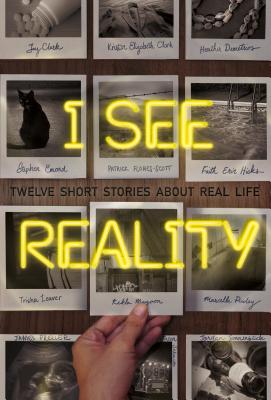 I See Reality: Twelve Short Stories about Real Life - Clark, Kristin Elizabeth (Contributions by), and Demetrios, Heather (Contributions by), and Emond, Stephen (Contributions by)