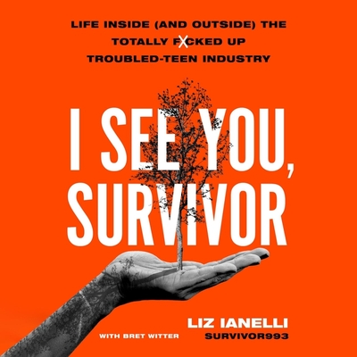 I See You, Survivor: Life Inside (and Outside) the Totally F*cked-Up Troubled Teen Industry - Ianelli, Liz (Read by), and Sands, Xe (Read by), and Witter, Bret (Contributions by)